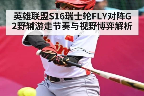 英雄联盟S16瑞士轮FLY对阵G2野辅游走节奏与视野博弈解析